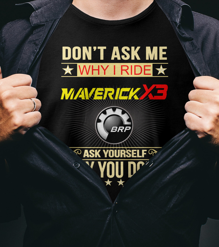 Don't Ask ME Why I Ride Maverick X3 Brp Ask Yourself Why You Don't T-Shirt
