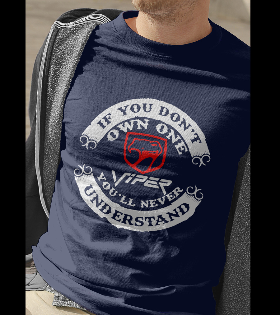Viper If You Don't Own One You'll Never Understand T-Shirt