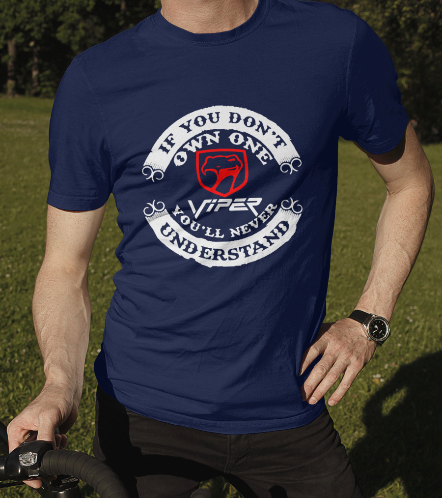 Viper If You Don't Own One You'll Never Understand T-Shirt
