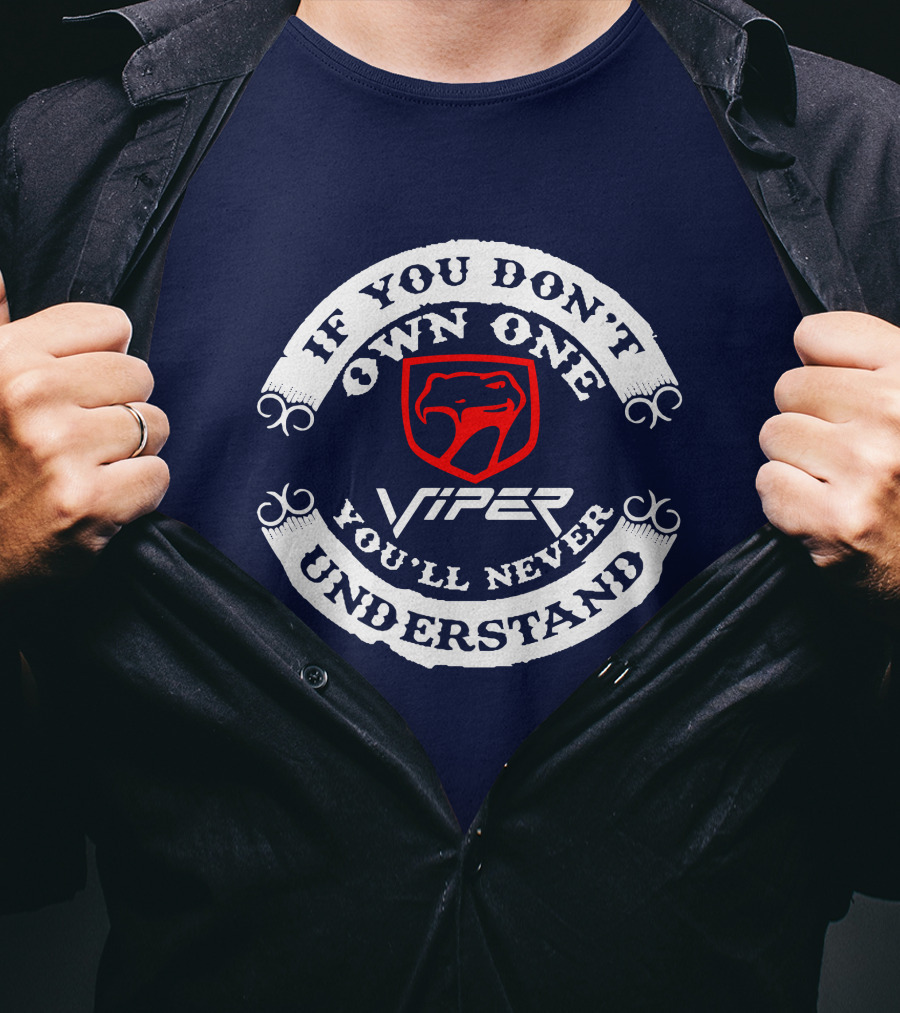 Viper If You Don't Own One You'll Never Understand T-Shirt