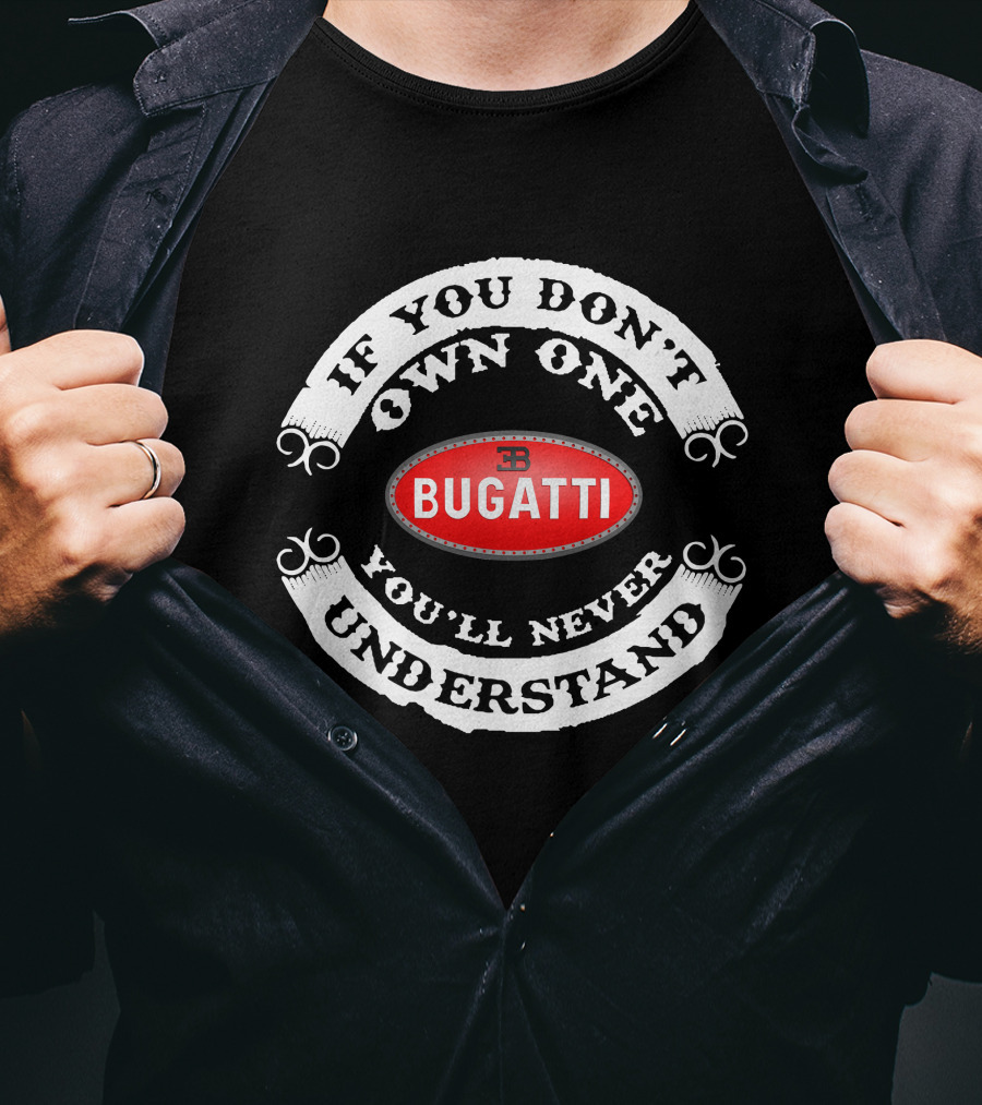 BUGATTI If You Don't Own One You'll Never Understand T-Shirt