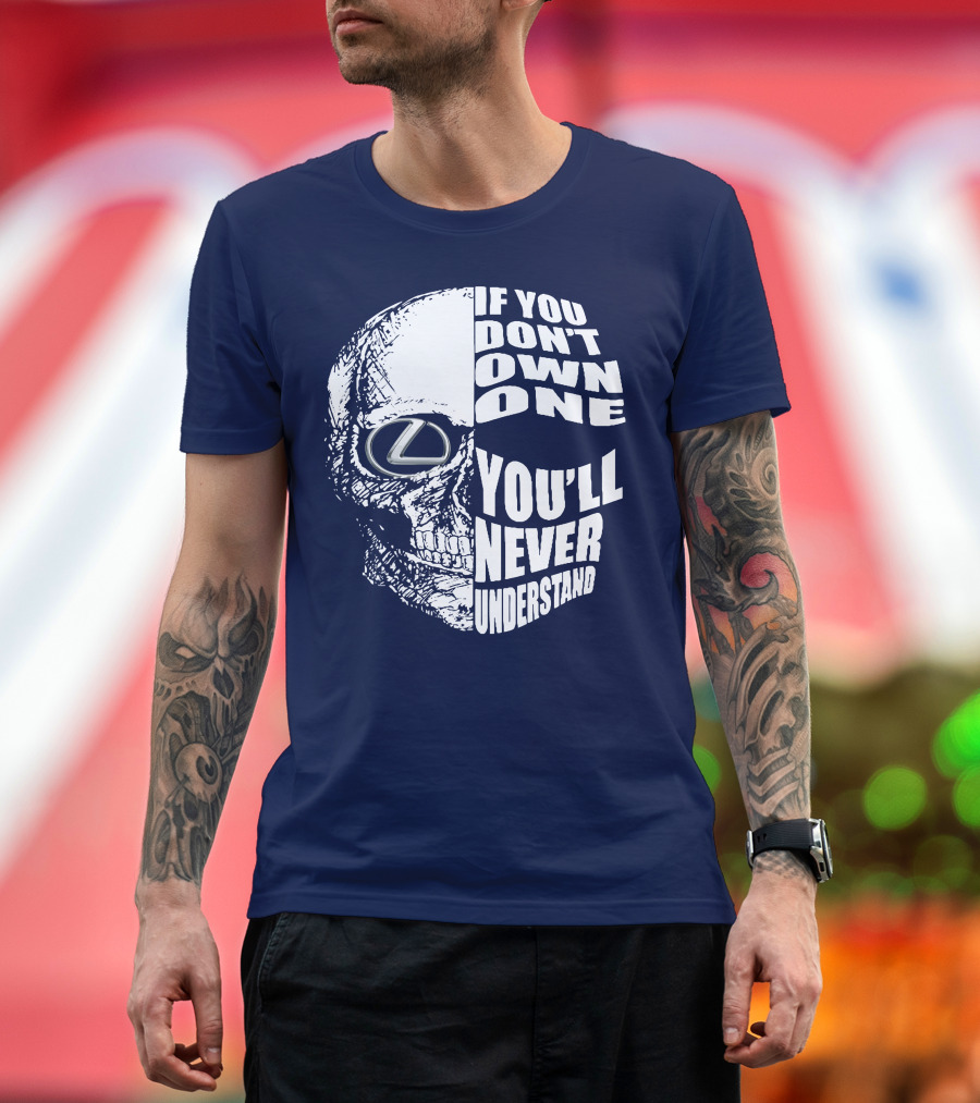 Lexus Skull Logo If You Don't Own One You'll Never Understand T-Shirt
