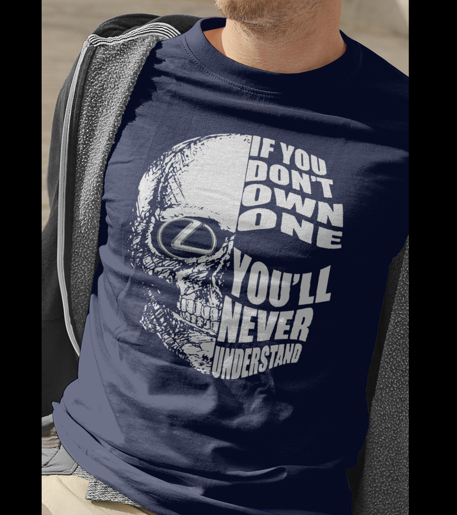 Lexus Skull Logo If You Don't Own One You'll Never Understand T-Shirt