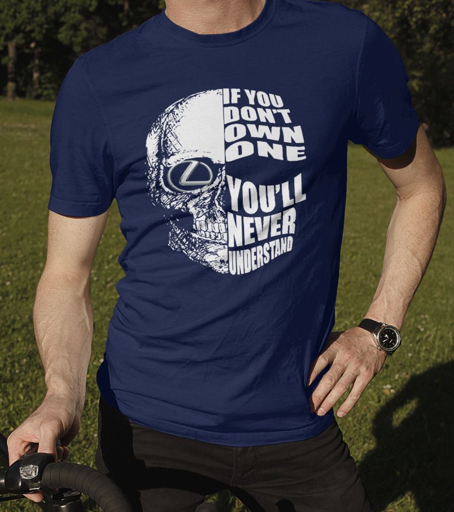 Lexus Skull Logo If You Don't Own One You'll Never Understand T-Shirt