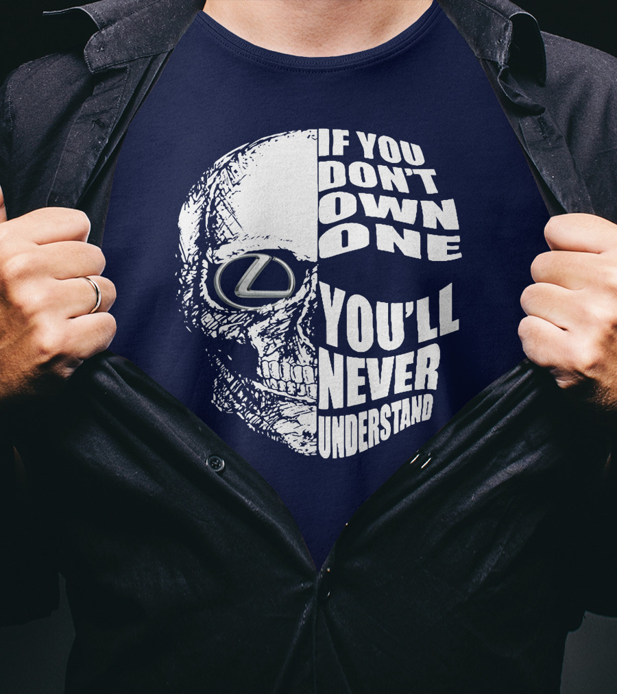 Lexus Skull Logo If You Don't Own One You'll Never Understand T-Shirt