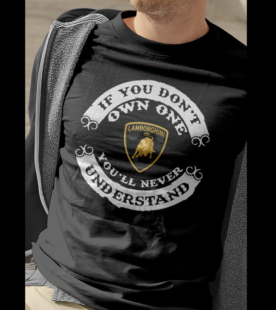 If You Don't Own One Lamborghini You'll Never Understand T-Shirt