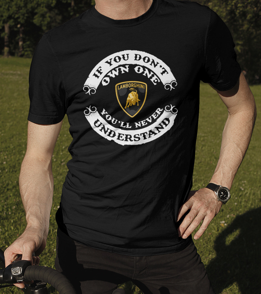 If You Don't Own One Lamborghini You'll Never Understand T-Shirt