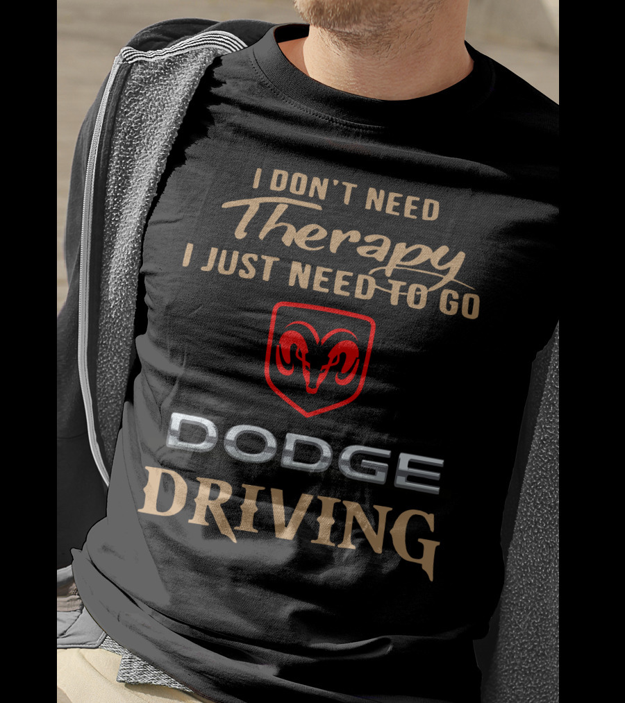I Don't Need Therapy I Just Need To Go Dodge Driving T-Shirt