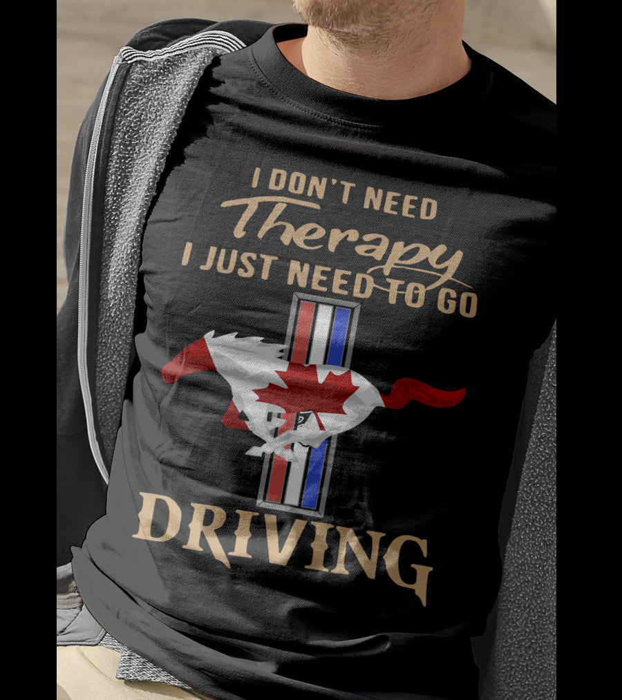 I Don't Need Therapy I Just Need To Go Driving Mustang Canada T-Shirt