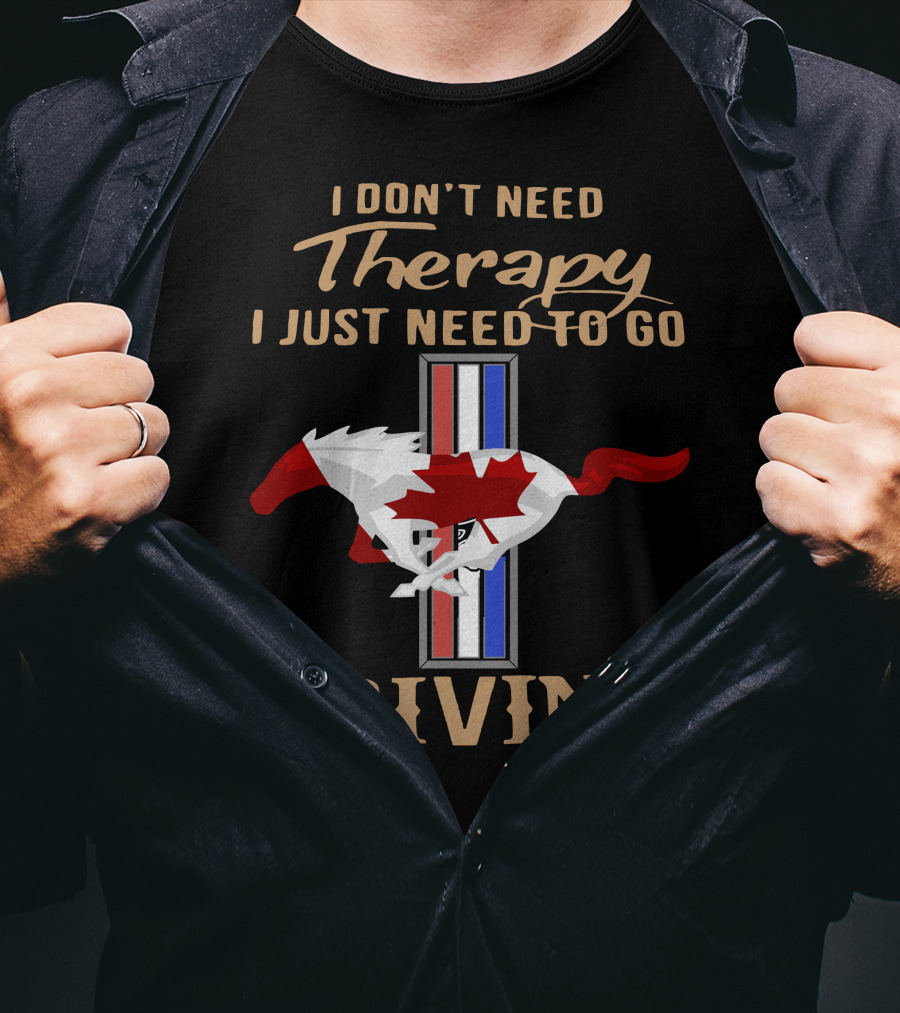 I Don't Need Therapy I Just Need To Go Driving Mustang Canada T-Shirt