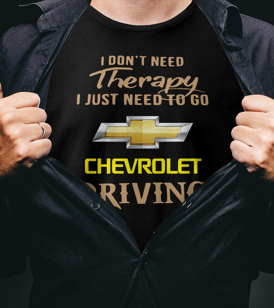 I Don't Need Therapy I Just Need To Go Chevrolet Driving T-Shirt