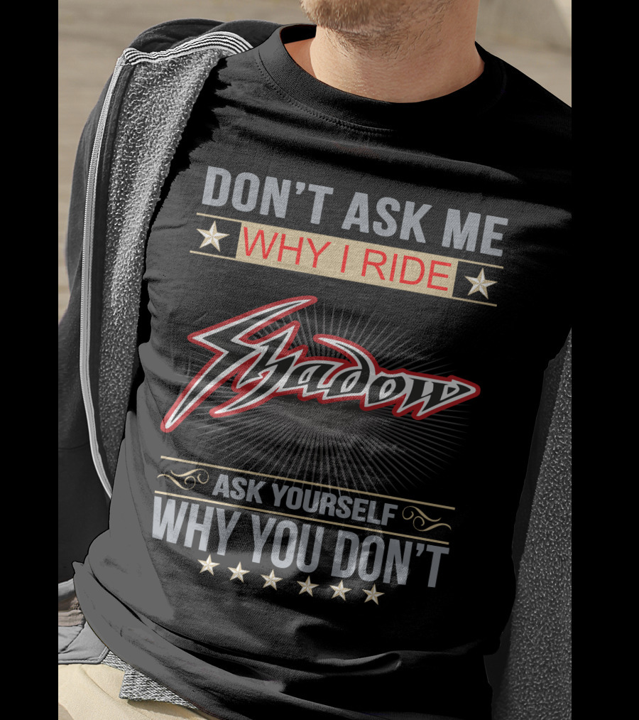Don't Ask ME Why I Ride Shadow Ask Yourself Why You Don't Honda Shadow T-Shirt