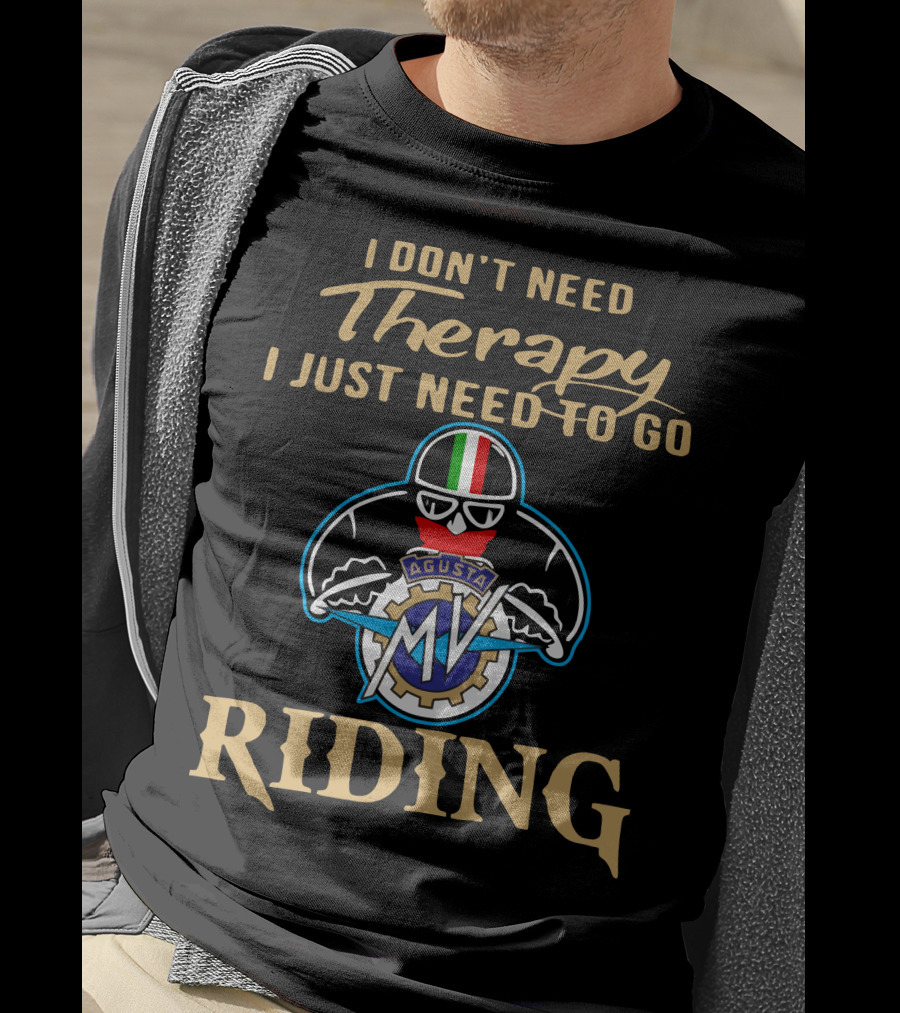 I Don't Need Therapy I Just Need To Go MV Agusta Riding T-Shirt
