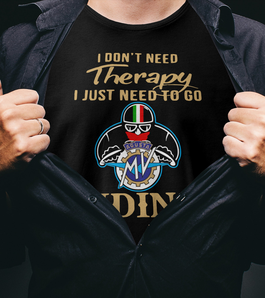 I Don't Need Therapy I Just Need To Go MV Agusta Riding T-Shirt