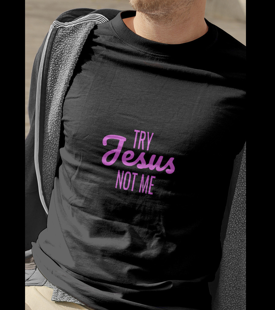 Try Jesus Not Me T-Shirt