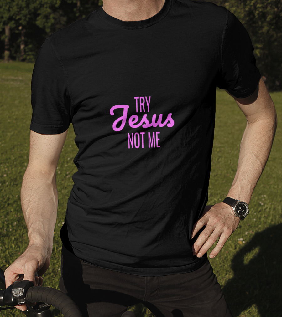 Try Jesus Not Me T-Shirt