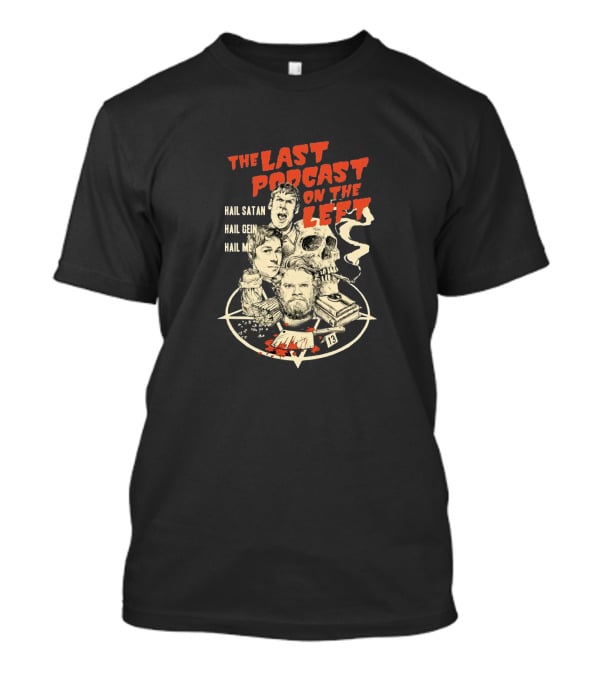 The Last Podcast On The Left Hail Satan Hail Gein Hail Me T-Shirt