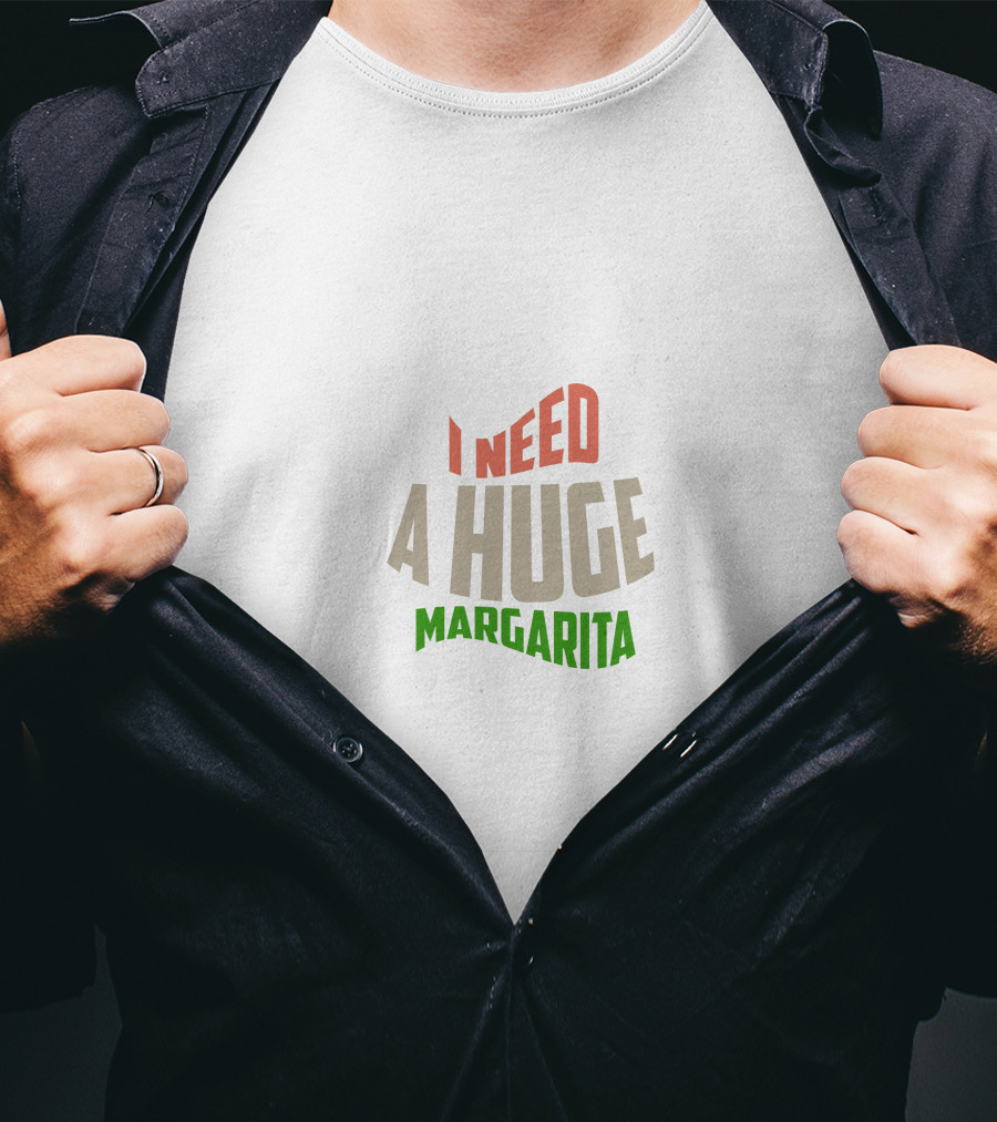 I Need A Huge Margarita T-Shirt