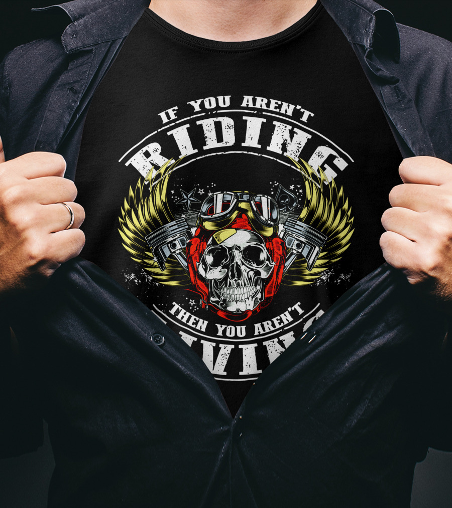 If You Aren't Riding Then You Aren't Living Skull With Goggles And Wings T-Shirt