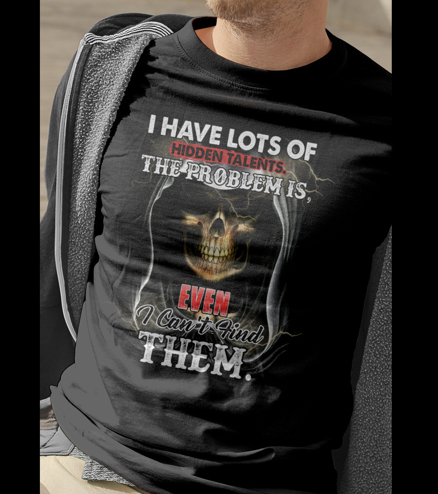I Have Lots Of Hidden Talents, The Problem Is Even I Can't Find Them Skull Reaper T-Shirt
