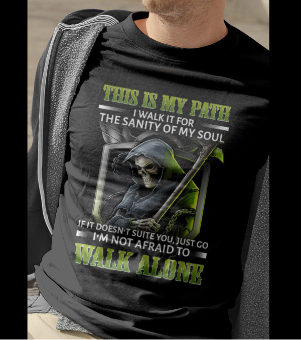 This Is My Path I Walk It For The Sanity Of My Soul Skull Reaper I'm Not Afraid To Walk Alone T-Shirt