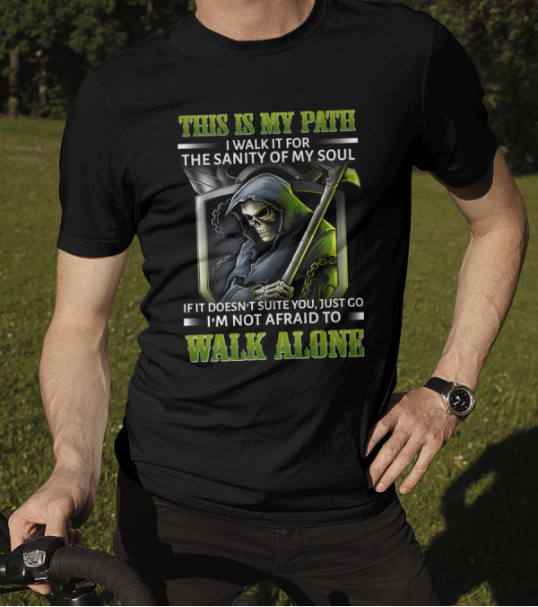 This Is My Path I Walk It For The Sanity Of My Soul Skull Reaper I'm Not Afraid To Walk Alone T-Shirt