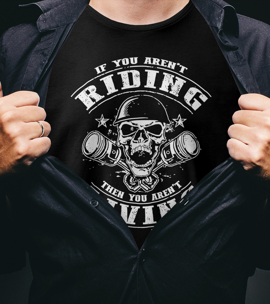 If You Aren't Riding Then You Aren't Living Skull With Piston Helmets T-Shirt