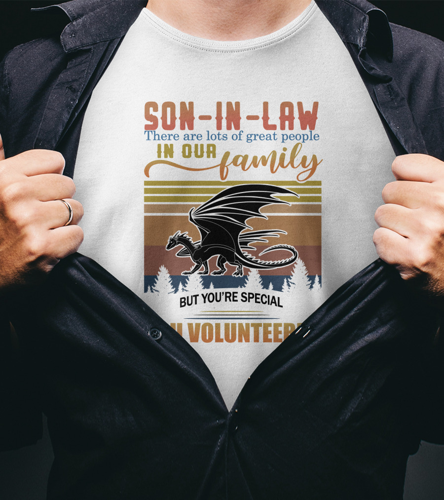 Son-In-Law There Are Lots Of Great People In Our Family But You're Special You Volunteered Dragon T-Shirt