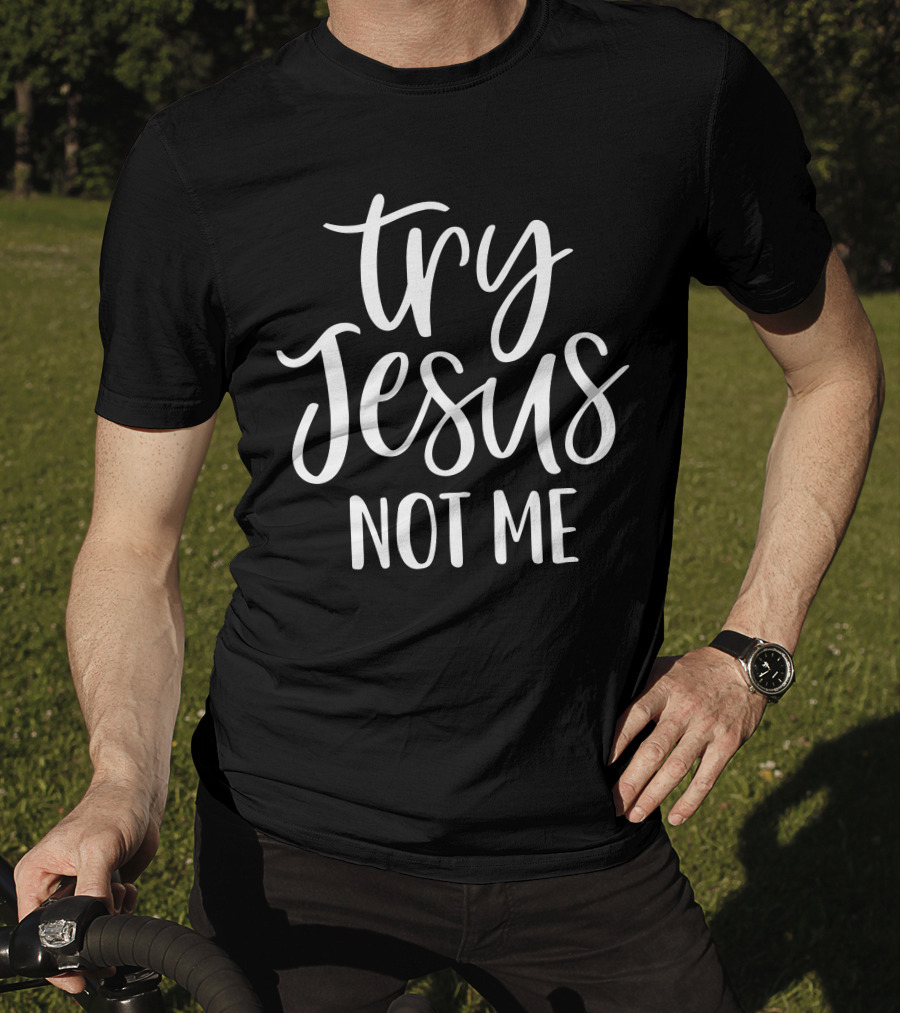 Try Jesus Not Me Song Phrase T-Shirt