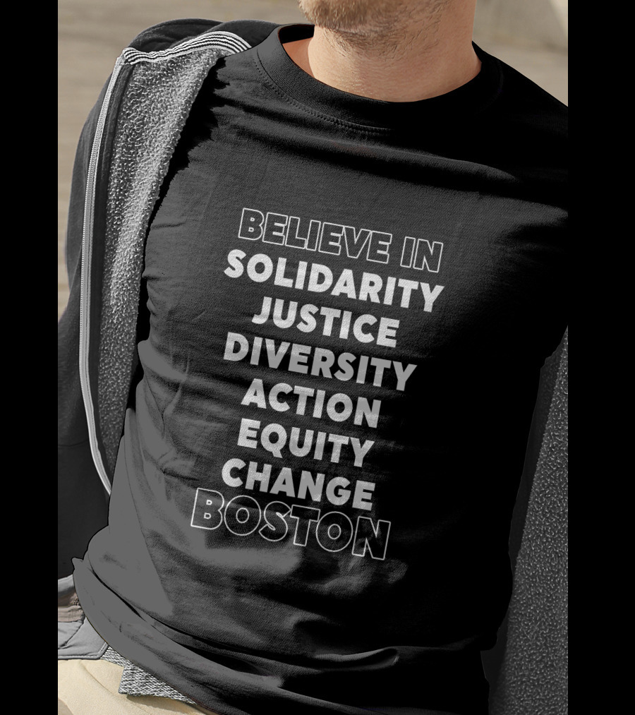 Believe In Solidarity Justice Diversity Action Equity Change Boston T-Shirt