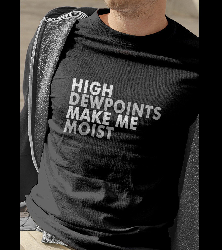 High Dewpoints Make Me Moist T-Shirt