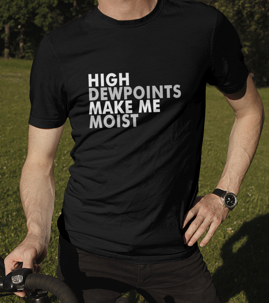 High Dewpoints Make Me Moist T-Shirt