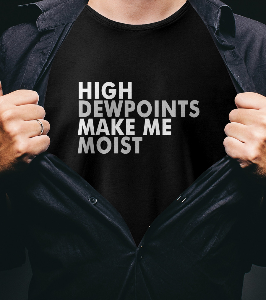 High Dewpoints Make Me Moist T-Shirt