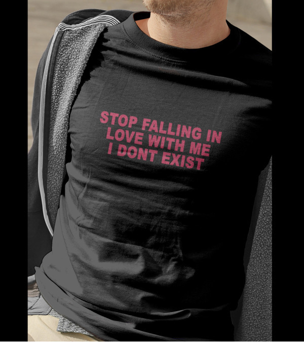Stop Falling In Love With Me I Dont Exist Text T-Shirt