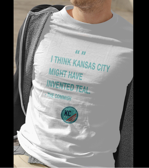 I Think Kansas City Might Have Invented Teal KC NWSL KCWoSo Quote The Commish T-Shirt