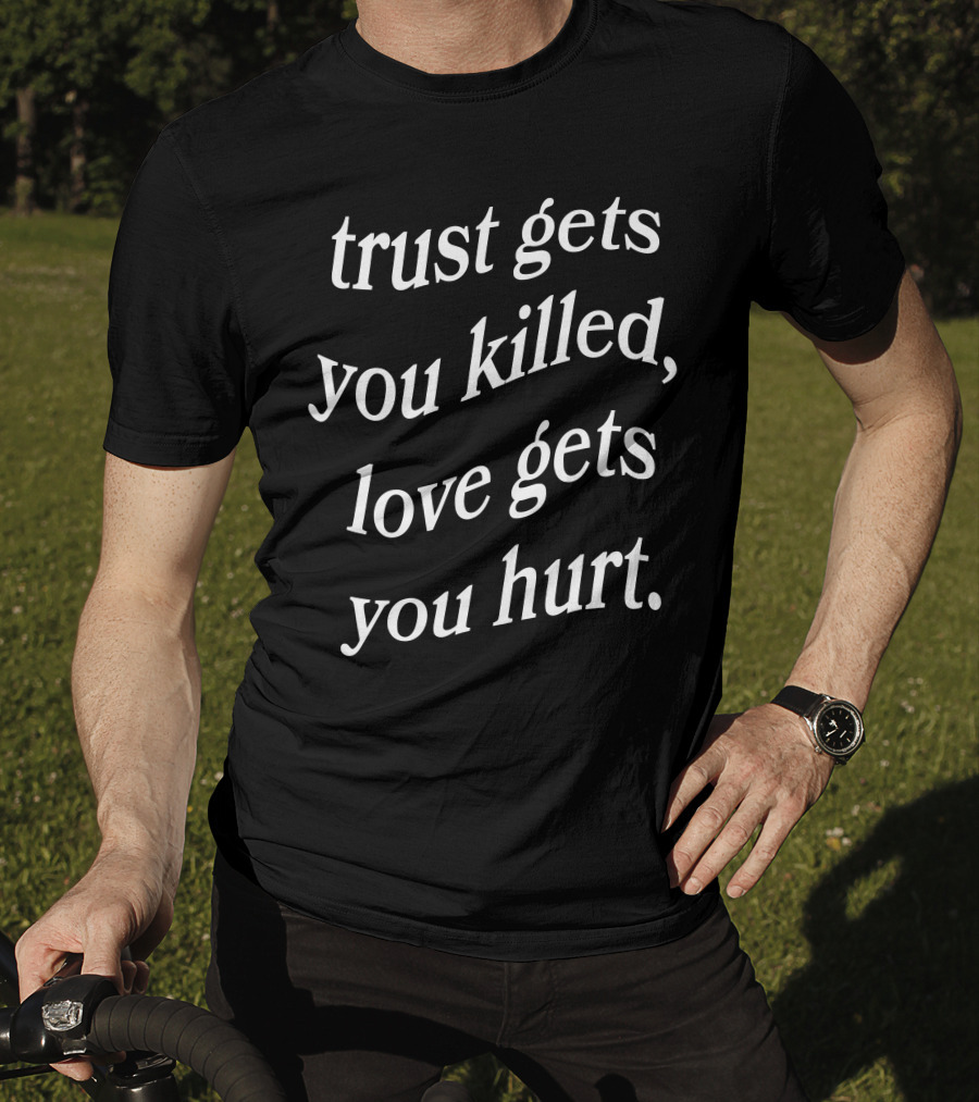 Trust Gets You Killed Love Gets You Hurt Yours Truly Clothing Merch T-Shirt