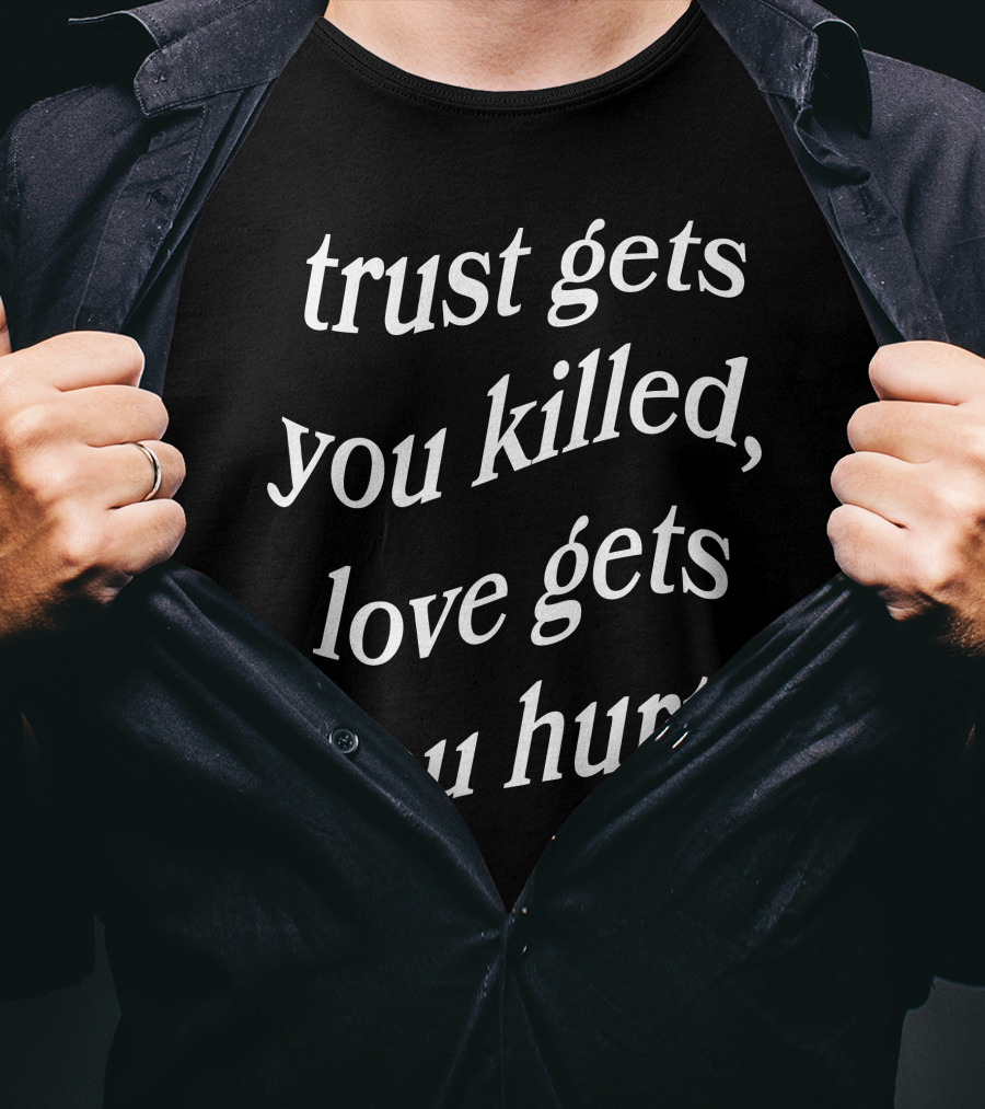 Trust Gets You Killed Love Gets You Hurt Yours Truly Clothing Merch T-Shirt