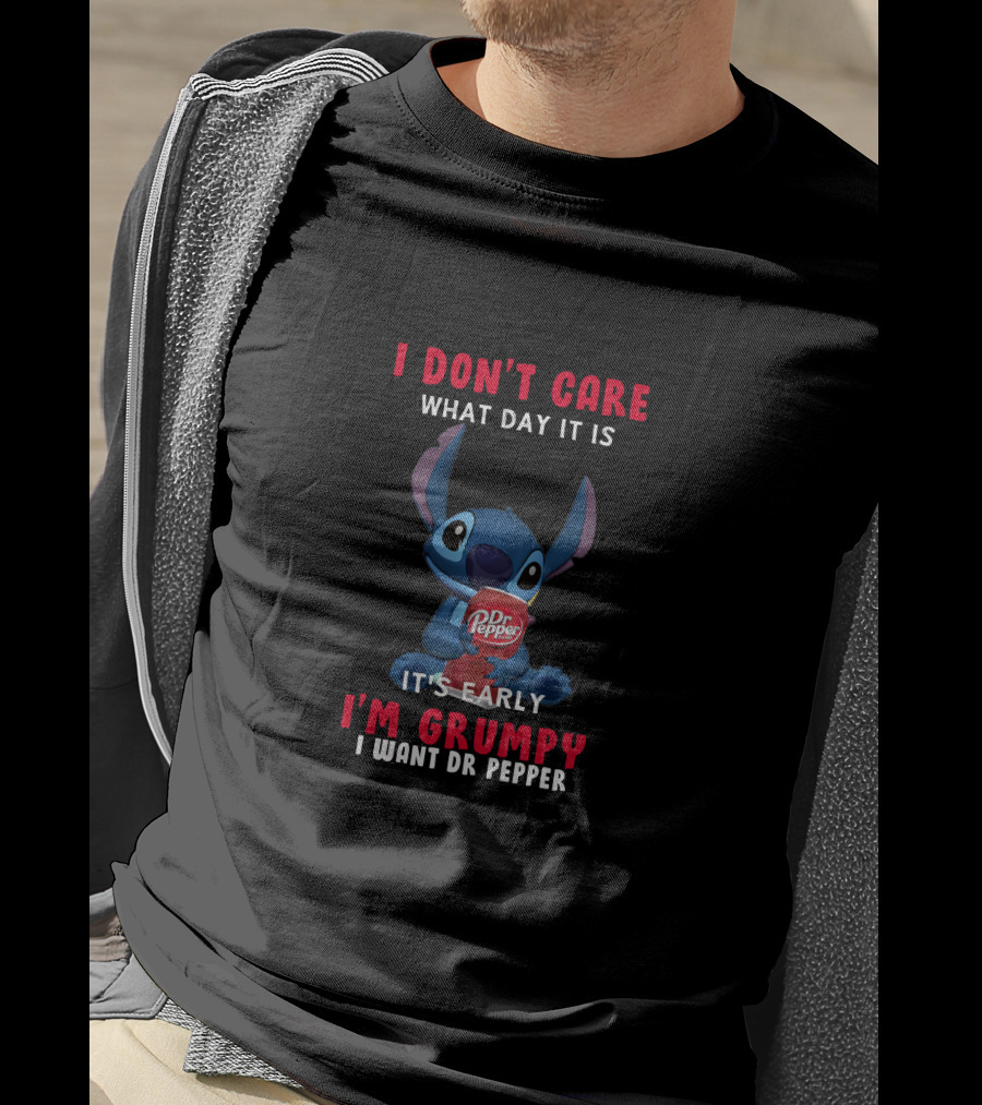 I Don't Care What Day It Is It's Early I'm Grumpy I Want Dr Pepper Stitch Dr Pepper T-Shirt