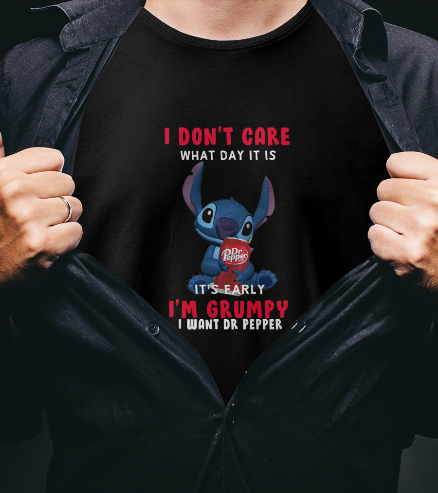 I Don't Care What Day It Is It's Early I'm Grumpy I Want Dr Pepper Stitch Dr Pepper T-Shirt