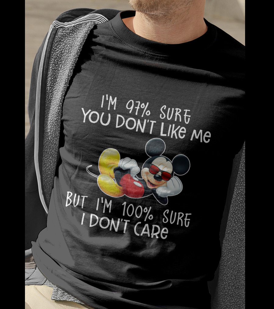 I'm 97% Sure You Don't Like Me But I'm 100% Sure I Don't Care Mickey Mouse T-Shirt