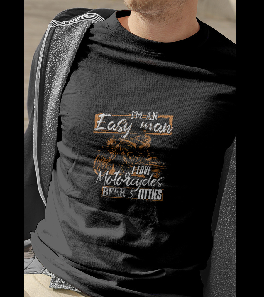 I'm An Easy Man I Love Motorcycles Beer And Titties T-Shirt