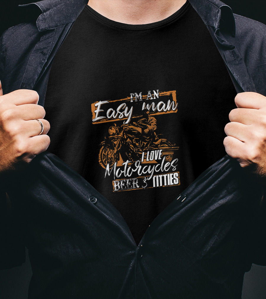 I'm An Easy Man I Love Motorcycles Beer And Titties T-Shirt