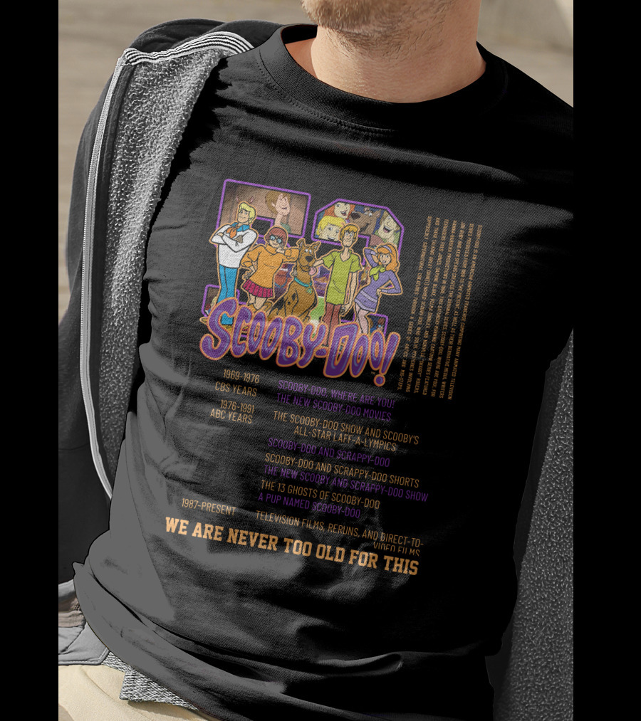Scooby-Doo We Are Never Too Old For This 1969-1976 CBS Years 1976-1991 ABC Years 1987-Present Television Films Reruns Direct-to-Video Films T-Shirt