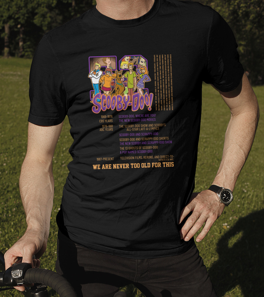 Scooby-Doo We Are Never Too Old For This 1969-1976 CBS Years 1976-1991 ABC Years 1987-Present Television Films Reruns Direct-to-Video Films T-Shirt