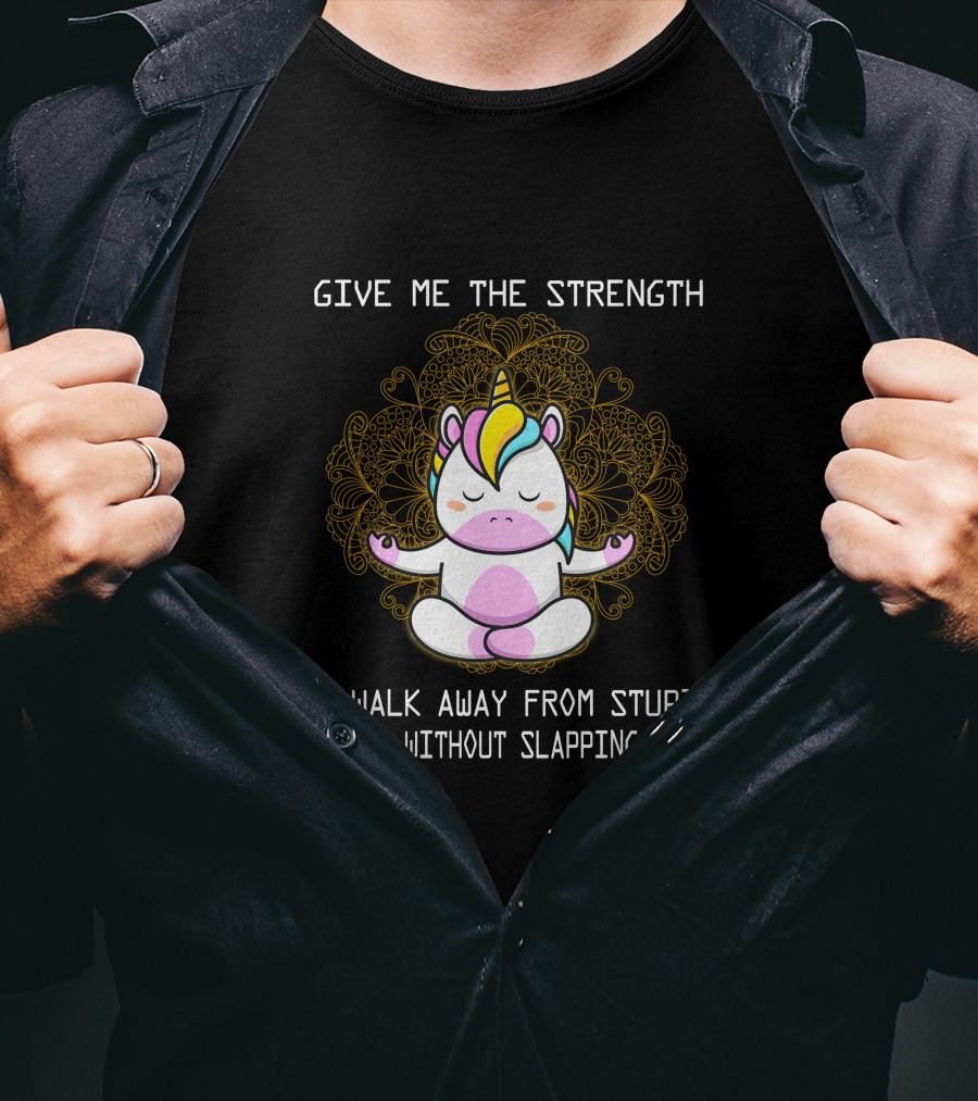 Give Me The Strength Unicorn Meditation Without Slapping Them T-Shirt