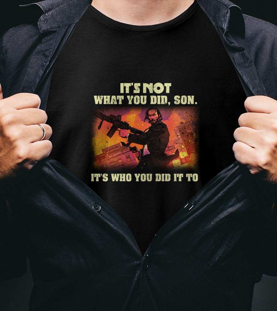 It's Not What You Did Son Who You Did It To T-Shirt