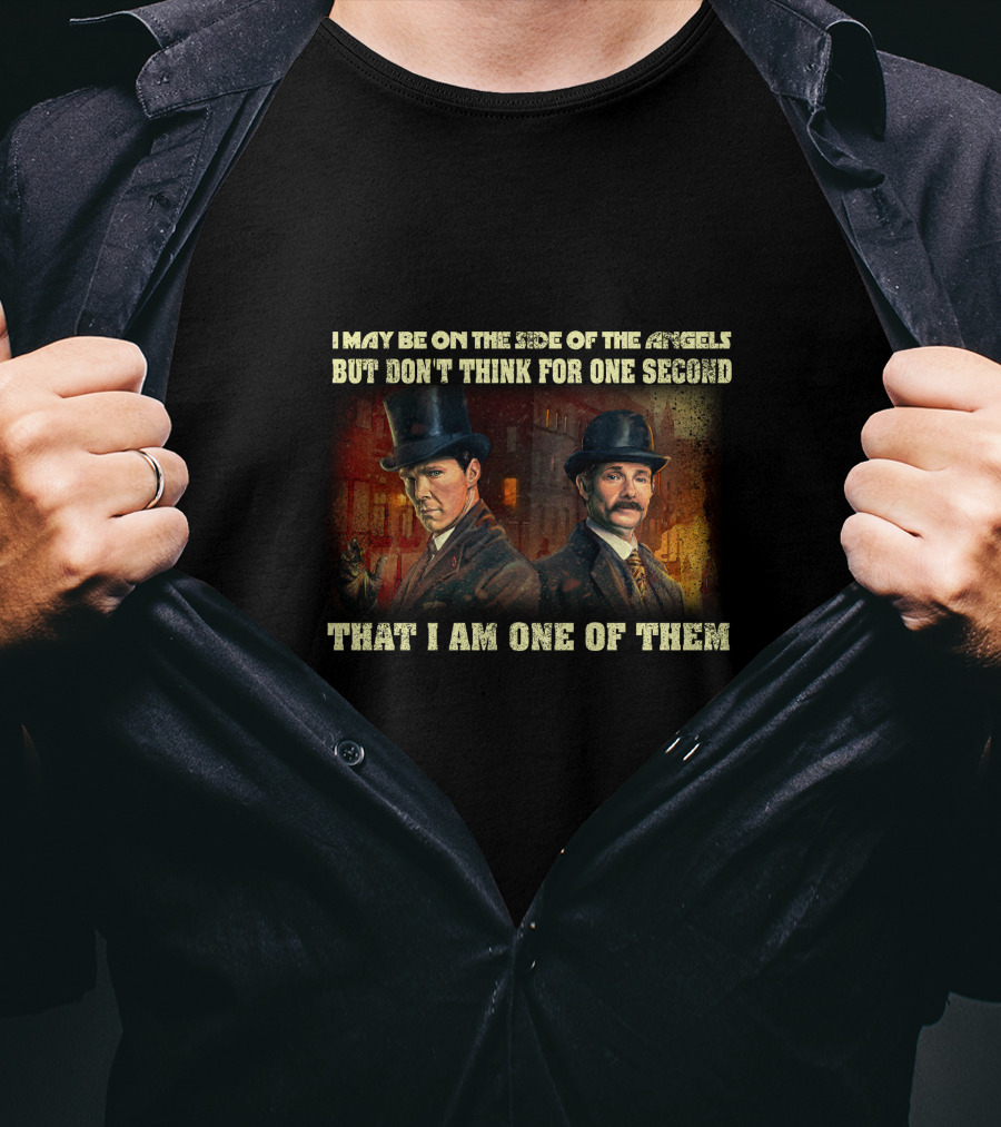 I May Be On The Side Of The Angels But Don't Think For One Second That I Am One Of Them T-Shirt
