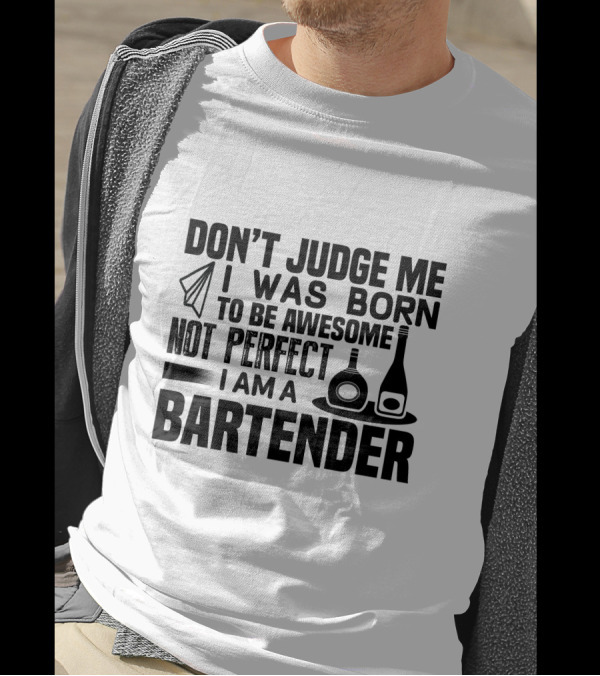 Don't Judge Me I Was Born To Be Awesome Not Perfect I Am A Bartender T-Shirt