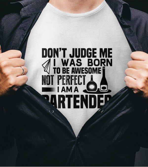Don't Judge Me I Was Born To Be Awesome Not Perfect I Am A Bartender T-Shirt