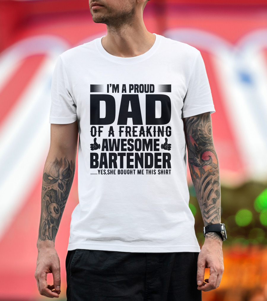 I’m a Proud Dad of a Freaking Awesome Bartender T-Shirt